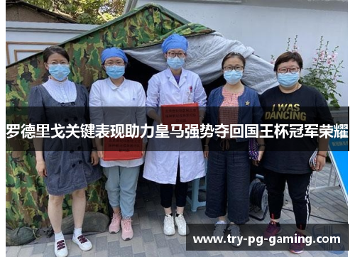 罗德里戈关键表现助力皇马强势夺回国王杯冠军荣耀 罗德里戈关键表现助力皇马强势夺回国王杯冠军荣耀