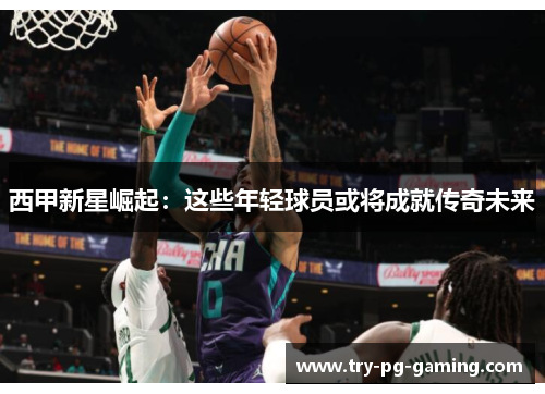 西甲新星崛起:这些年轻球员或将成就传奇未来 西甲新星崛起:这些年轻球员或将成就传奇未来