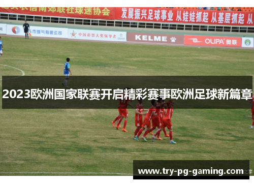 2023欧洲国家联赛开启精彩赛事欧洲足球新篇章