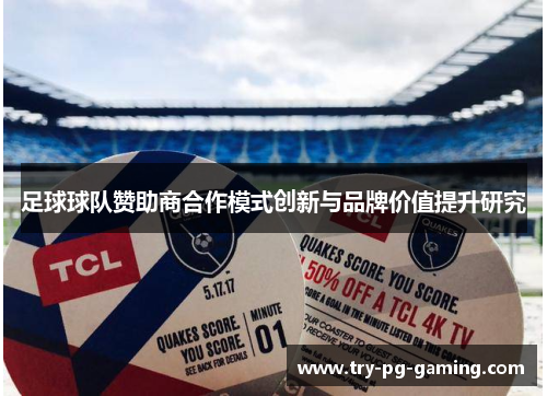 足球球队赞助商合作模式创新与品牌价值提升研究 足球球队赞助商合作模式创新与品牌价值提升研究