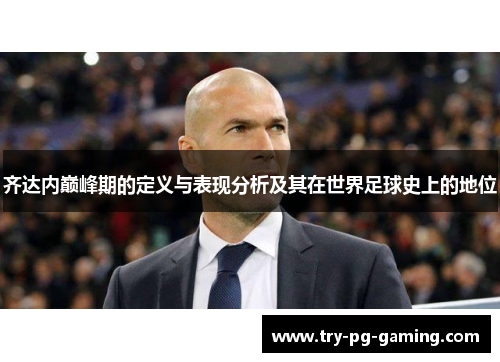齐达内巅峰期的定义与表现分析及其在世界足球史上的地位