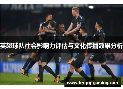 英超球队社会影响力评估与文化传播效果分析 英超球队社会影响力评估与文化传播效果分析